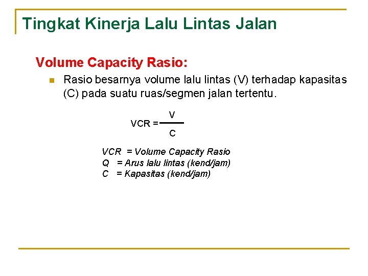 Tingkat Kinerja Lalu Lintas Jalan Volume Capacity Rasio: n Rasio besarnya volume lalu lintas