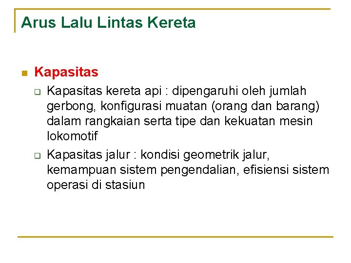 Arus Lalu Lintas Kereta n Kapasitas q q Kapasitas kereta api : dipengaruhi oleh