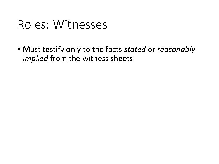 Roles: Witnesses • Must testify only to the facts stated or reasonably implied from