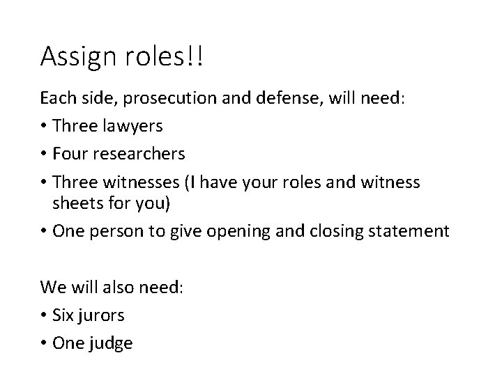 Assign roles!! Each side, prosecution and defense, will need: • Three lawyers • Four