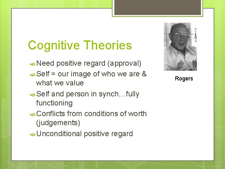 Cognitive Theories Need positive regard (approval) Self = our image of who we are