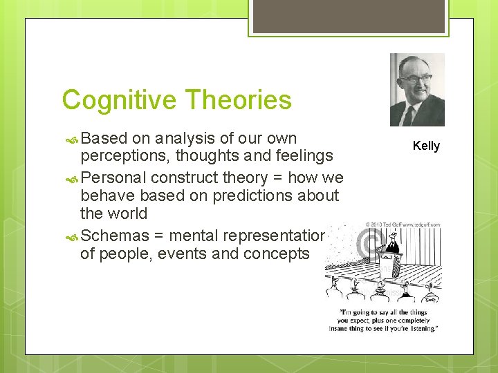 Cognitive Theories Based on analysis of our own perceptions, thoughts and feelings Personal construct