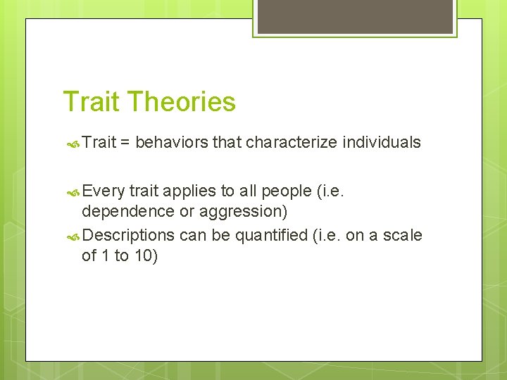 Trait Theories Trait = behaviors that characterize individuals Every trait applies to all people