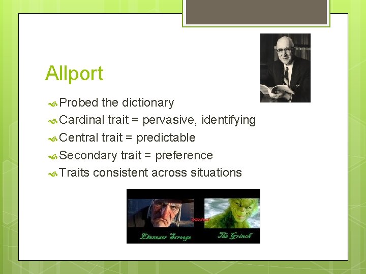 Allport Probed the dictionary Cardinal trait = pervasive, identifying Central trait = predictable Secondary