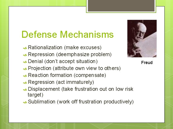 Defense Mechanisms Rationalization (make excuses) Repression (deemphasize problem) Denial (don’t accept situation) Projection (attribute