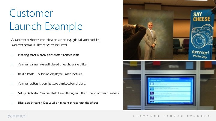 Customer Launch Example A Yammer customer coordinated a one-day global launch of its Yammer Customer Launch Example A Yammer customer coordinated a one-day global launch of its Yammer