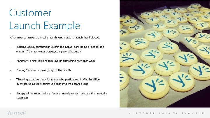 Customer Launch Example A Yammer customer planned a month-long network launch that included: • Customer Launch Example A Yammer customer planned a month-long network launch that included: •