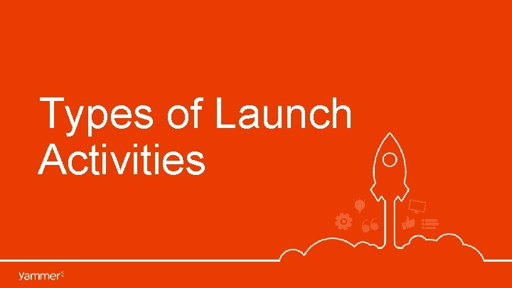 Types of Launch Activities Types of Launch Activities
