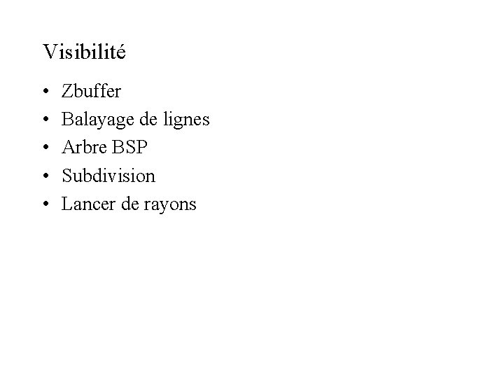 Visibilité • • • Zbuffer Balayage de lignes Arbre BSP Subdivision Lancer de rayons