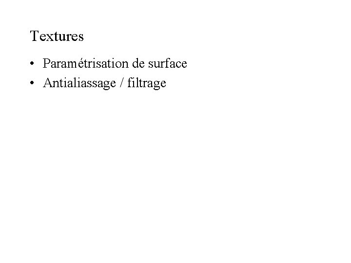 Textures • Paramétrisation de surface • Antialiassage / filtrage 
