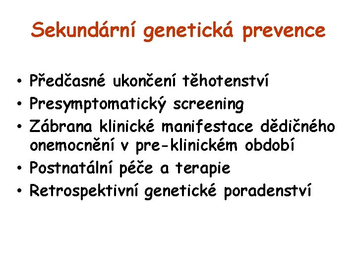 Sekundární genetická prevence • Předčasné ukončení těhotenství • Presymptomatický screening • Zábrana klinické manifestace