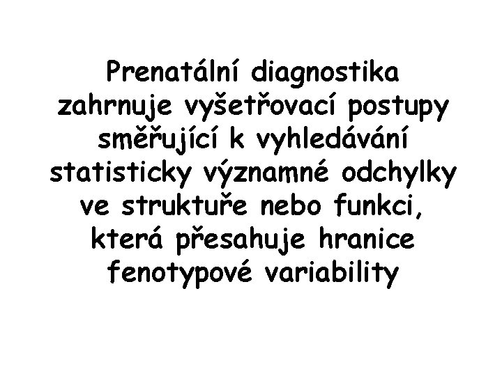Prenatální diagnostika zahrnuje vyšetřovací postupy směřující k vyhledávání statisticky významné odchylky ve struktuře nebo