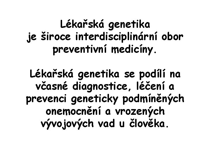 Lékařská genetika je široce interdisciplinární obor preventivní medicíny. Lékařská genetika se podílí na včasné