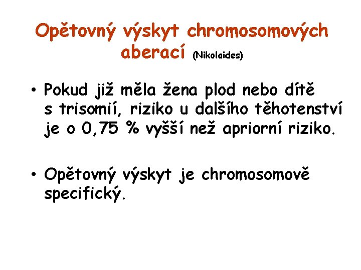 Opětovný výskyt chromosomových aberací (Nikolaides) • Pokud již měla žena plod nebo dítě s
