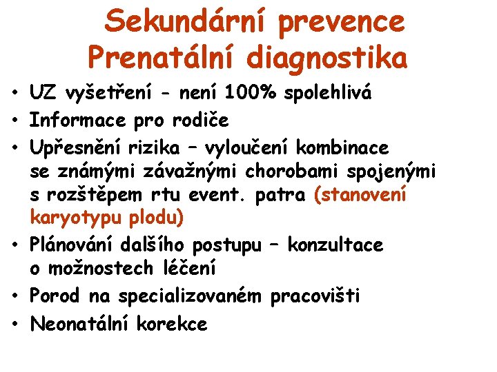 Sekundární prevence Prenatální diagnostika • UZ vyšetření - není 100% spolehlivá • Informace pro
