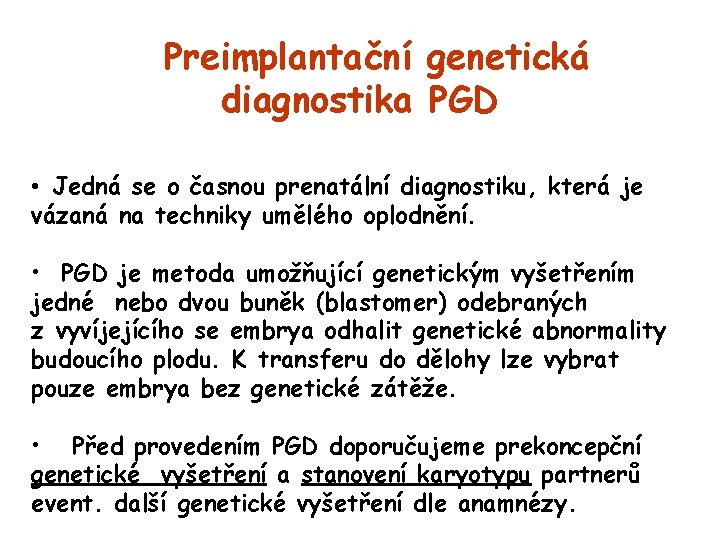 Preimplantační genetická diagnostika PGD • Jedná se o časnou prenatální diagnostiku, která je vázaná