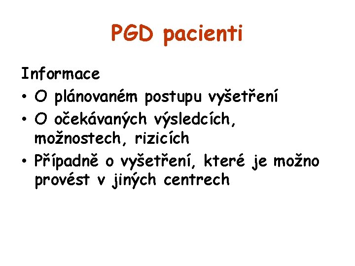 PGD pacienti Informace • O plánovaném postupu vyšetření • O očekávaných výsledcích, možnostech, rizicích