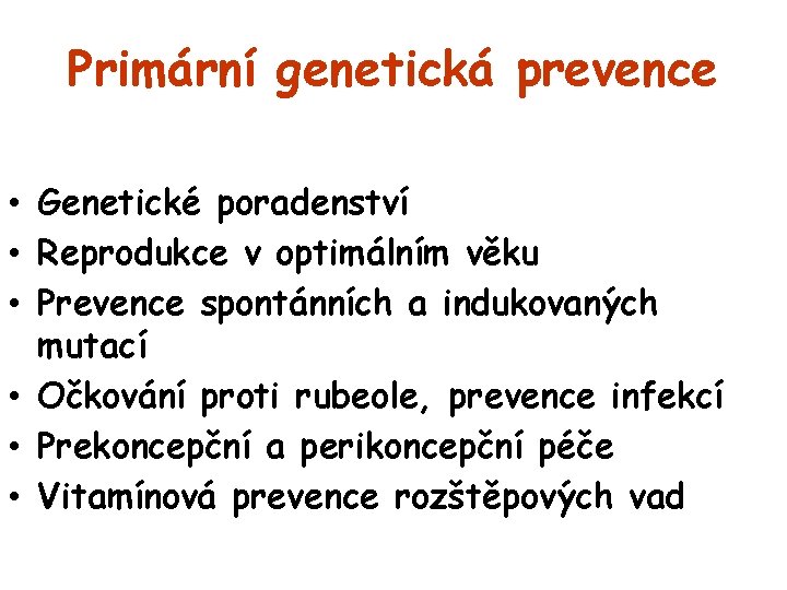 Primární genetická prevence • Genetické poradenství • Reprodukce v optimálním věku • Prevence spontánních