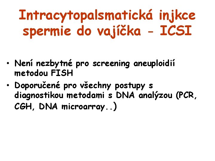 Intracytopalsmatická injkce spermie do vajíčka - ICSI • Není nezbytné pro screening aneuploidií metodou