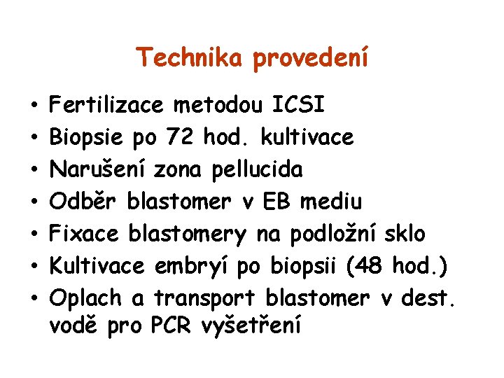 Technika provedení • • Fertilizace metodou ICSI Biopsie po 72 hod. kultivace Narušení zona