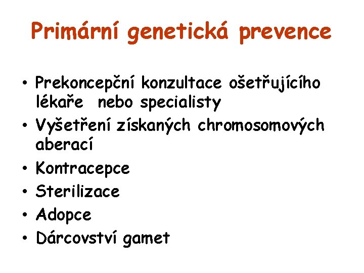 Primární genetická prevence • Prekoncepční konzultace ošetřujícího lékaře nebo specialisty • Vyšetření získaných chromosomových