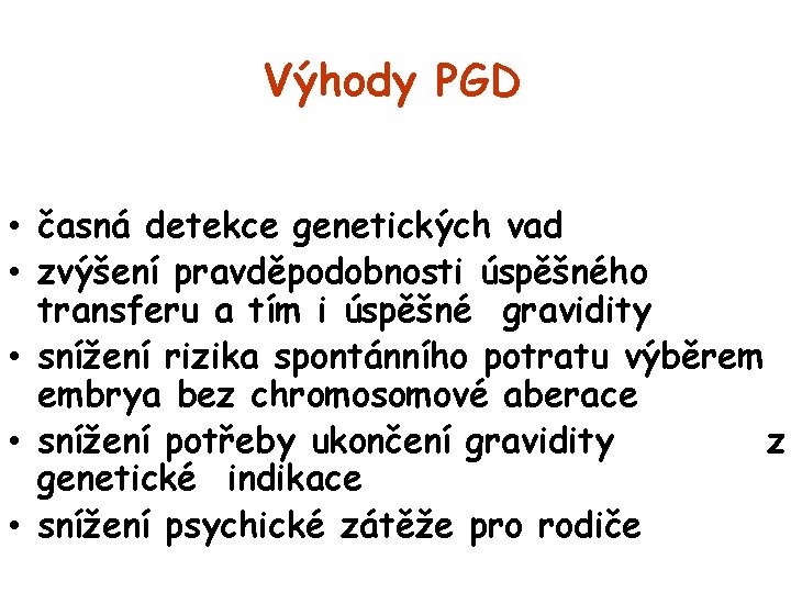 Výhody PGD • časná detekce genetických vad • zvýšení pravděpodobnosti úspěšného transferu a tím