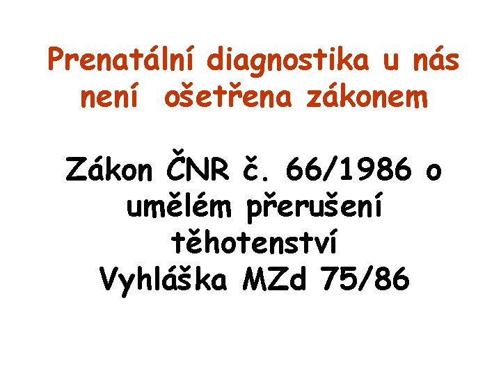 Prenatální diagnostika u nás není ošetřena zákonem Zákon ČNR č. 66/1986 o umělém přerušení