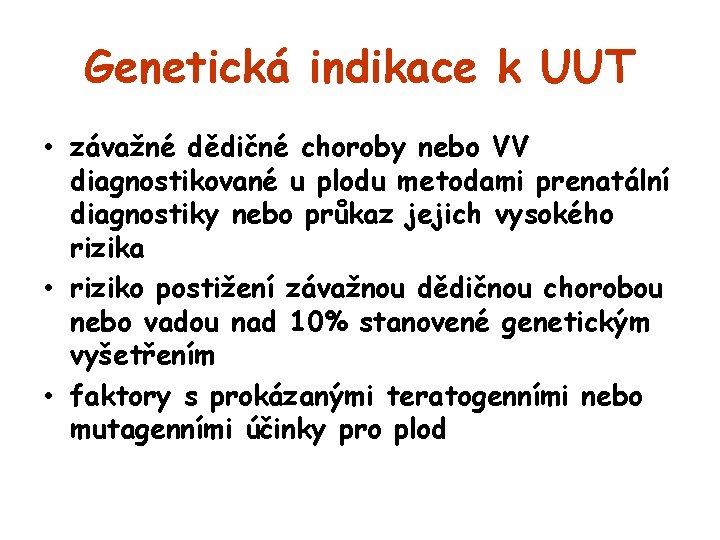 Genetická indikace k UUT • závažné dědičné choroby nebo VV diagnostikované u plodu metodami