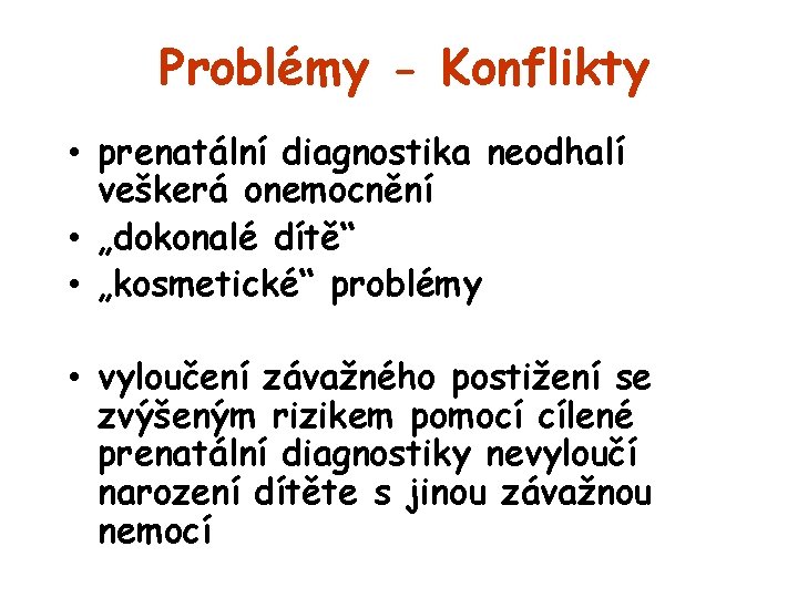 Problémy - Konflikty • prenatální diagnostika neodhalí veškerá onemocnění • „dokonalé dítě“ • „kosmetické“