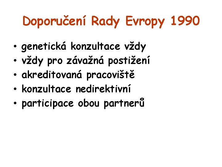 Doporučení Rady Evropy 1990 • • • genetická konzultace vždy pro závažná postižení akreditovaná