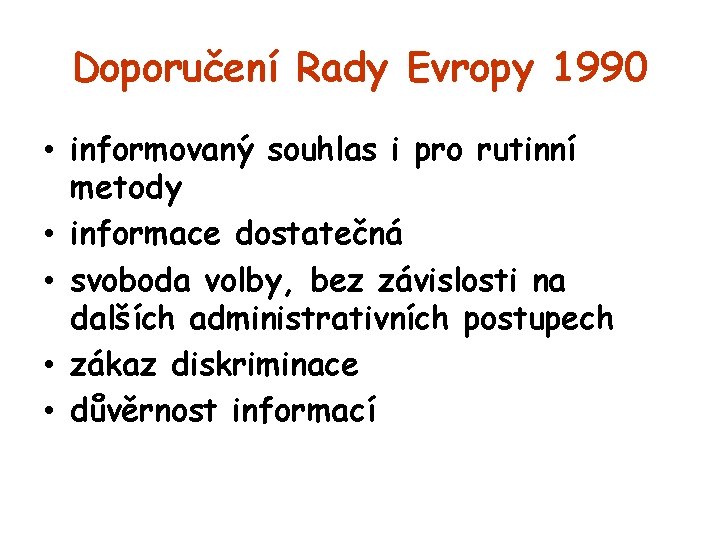 Doporučení Rady Evropy 1990 • informovaný souhlas i pro rutinní metody • informace dostatečná