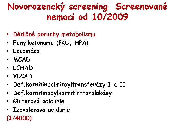 Novorozencký screening Screenované nemoci od 10/2009 • Dědičné poruchy metabolismu • Fenylketonurie (PKU, HPA)