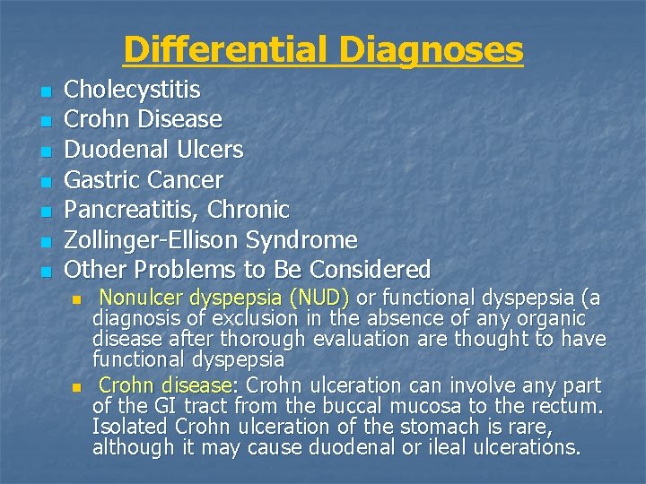 Differential Diagnoses n n n n Cholecystitis Crohn Disease Duodenal Ulcers Gastric Cancer Pancreatitis,