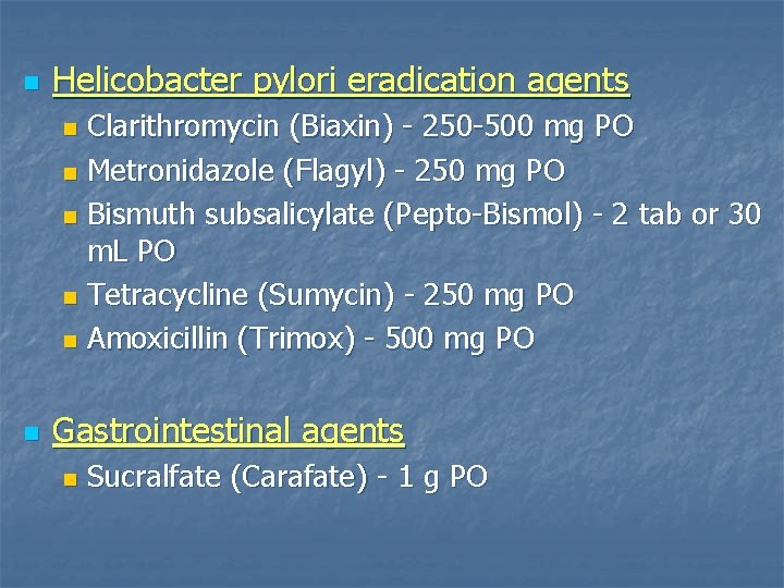 n Helicobacter pylori eradication agents Clarithromycin (Biaxin) - 250 -500 mg PO n Metronidazole