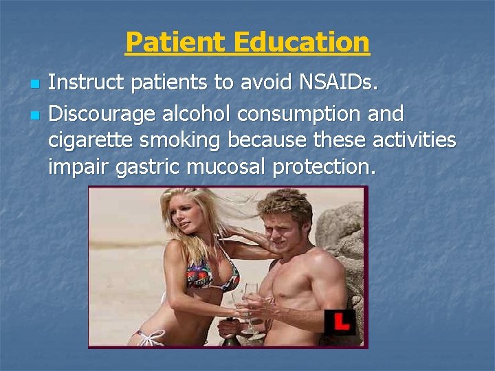 Patient Education n n Instruct patients to avoid NSAIDs. Discourage alcohol consumption and cigarette