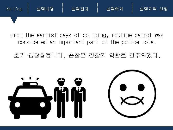 Kelling 실험내용 실험결과 실험한계 실험지역 선정 From the earlist days of policing, routine patrol Kelling 실험내용 실험결과 실험한계 실험지역 선정 From the earlist days of policing, routine patrol