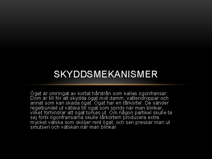 SKYDDSMEKANISMER Ögat är omringat av kortat hårstrån som kallas ögonfransar. Dom är till för