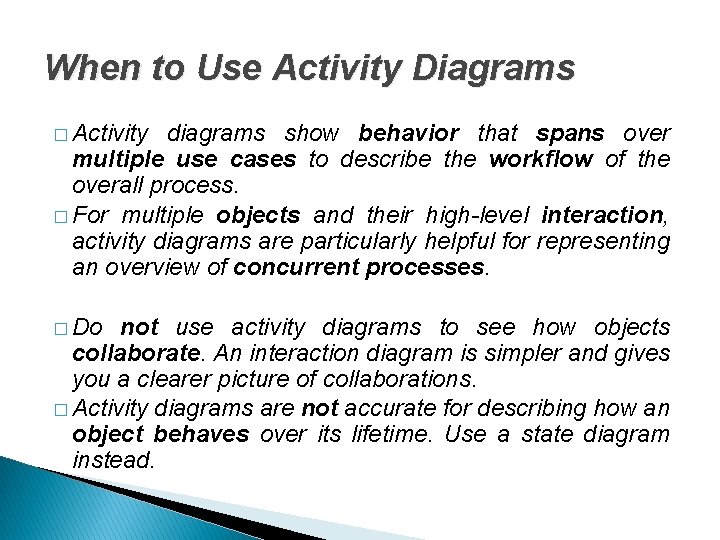 When to Use Activity Diagrams � Activity diagrams show behavior that spans over multiple