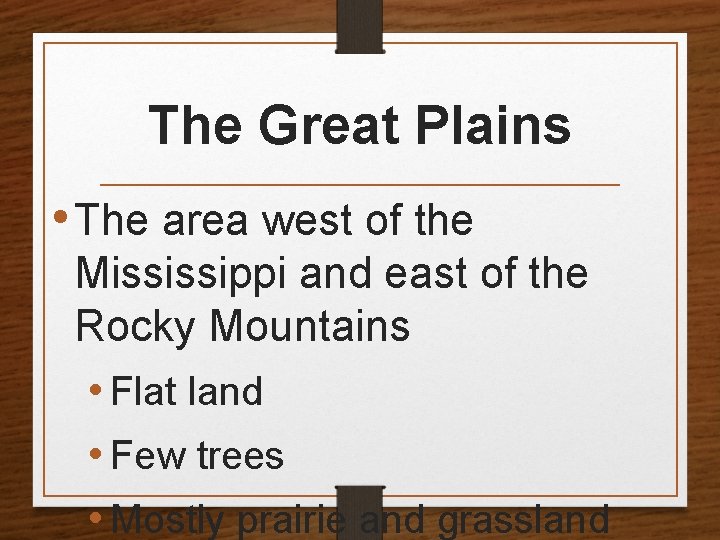 The Great Plains • The area west of the Mississippi and east of the