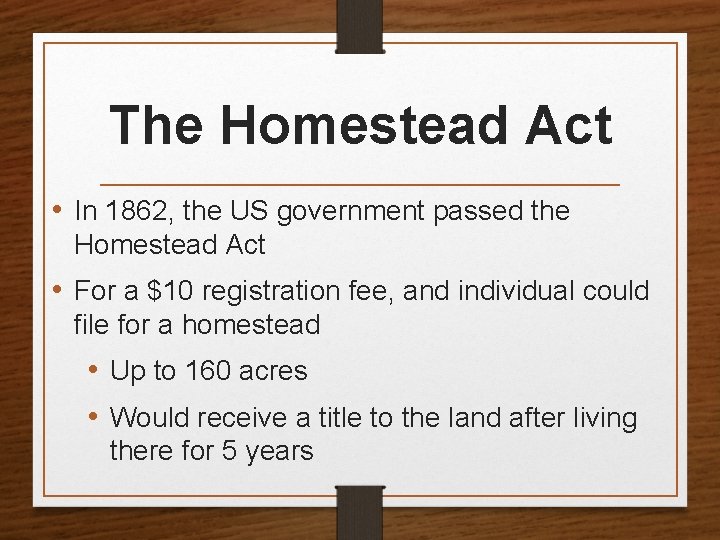 The Homestead Act • In 1862, the US government passed the Homestead Act •