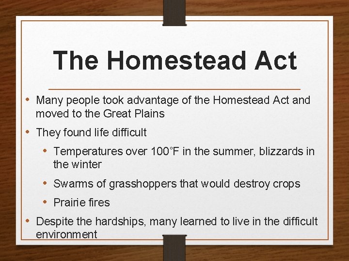 The Homestead Act • Many people took advantage of the Homestead Act and moved