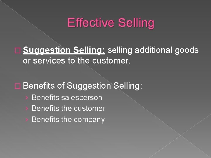 Effective Selling � Suggestion Selling: selling additional goods or services to the customer. �