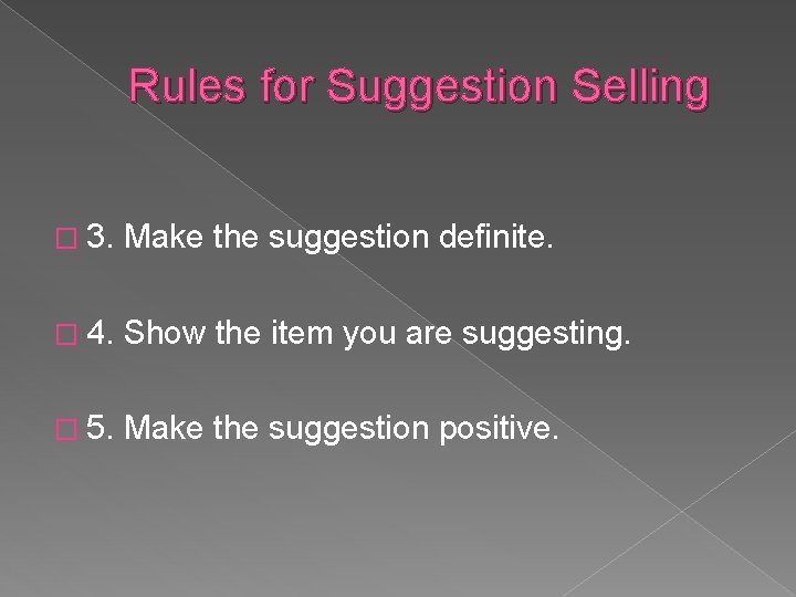 Rules for Suggestion Selling � 3. Make the suggestion definite. � 4. Show the