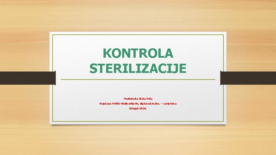 KONTROLA STERILIZACIJE Medicinska škola Pula Snježana Svitlić-Budisavljević, dipl. med. techn. – savjetnica Ožujak 2020.