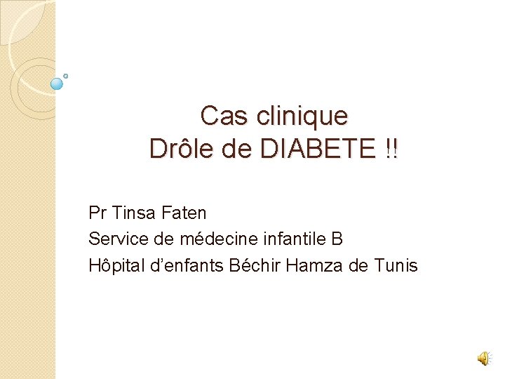 Cas clinique Drôle de DIABETE !! Pr Tinsa Faten Service de médecine infantile B