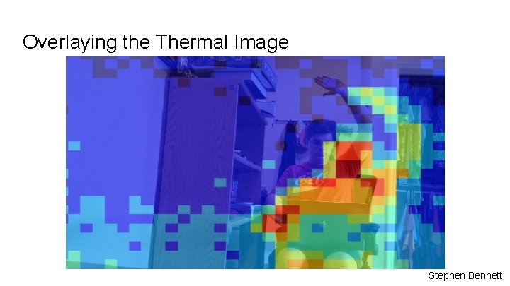 Overlaying the Thermal Image Stephen Bennett 