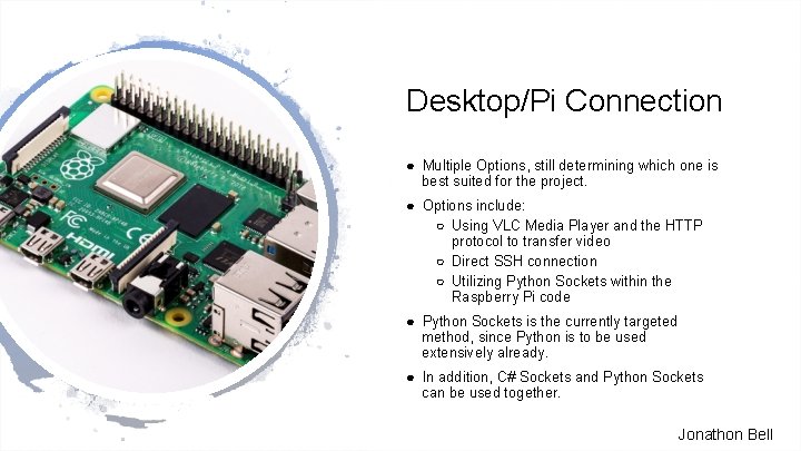 Desktop/Pi Connection ● Multiple Options, still determining which one is best suited for the