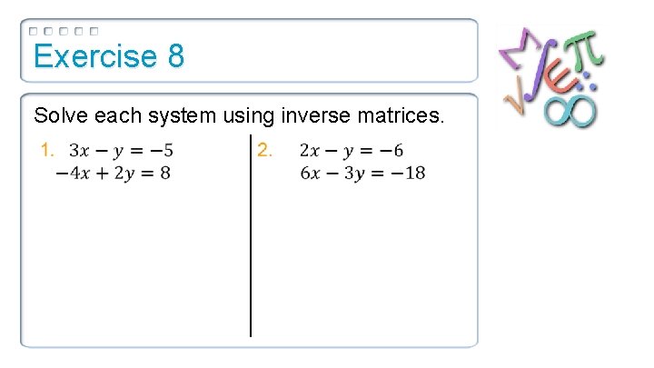 Exercise 8 Solve each system using inverse matrices. 