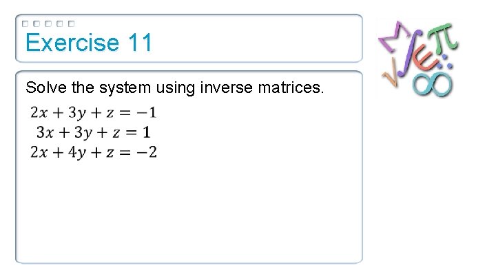 Exercise 11 Solve the system using inverse matrices. 