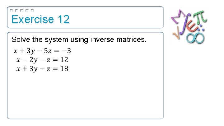 Exercise 12 Solve the system using inverse matrices. 